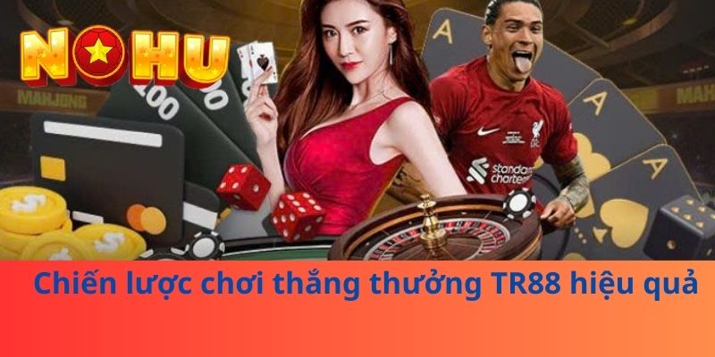 TR88 6 Chiến lược chơi thắng thưởng TR88 hiệu quả