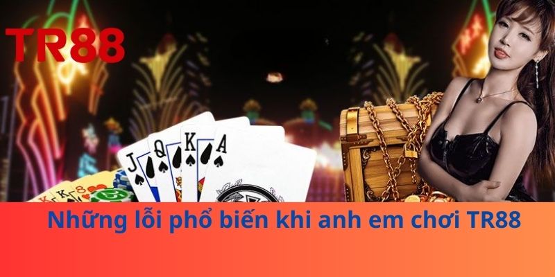 TR88 8 Những lỗi phổ biến khi anh em chơi TR88